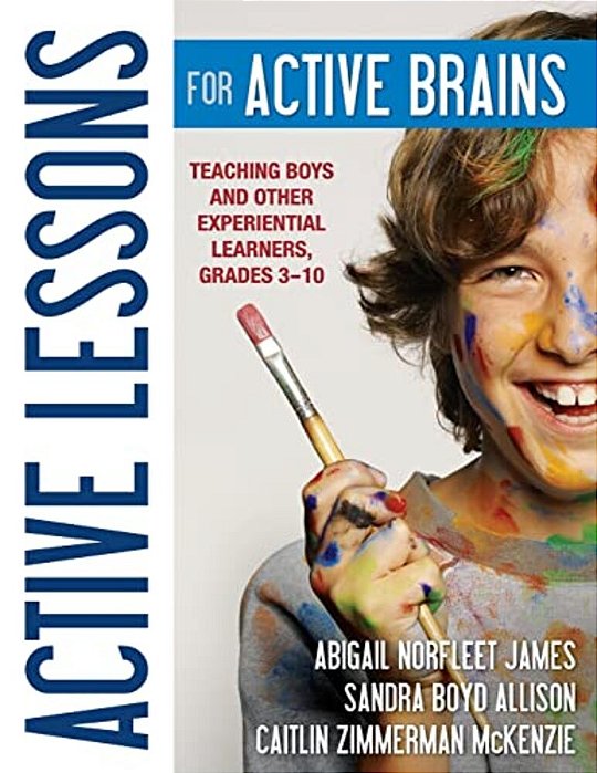 Active Lessons For Active Brains: Teaching Boys And Other Experiential Learners, Grades 3-10-..