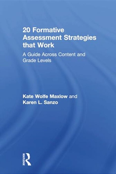 20 Formative Assessment Strategies That Work: A Guide Across Content And Grade Levels-..