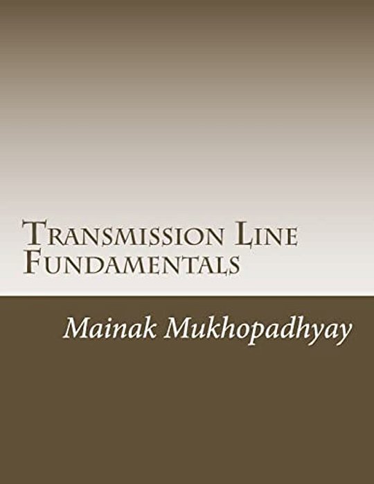 Transmission Line Fundamentals: A Collection Of Classroom Style Lectures On Transmission Line With Numerical Problems-..