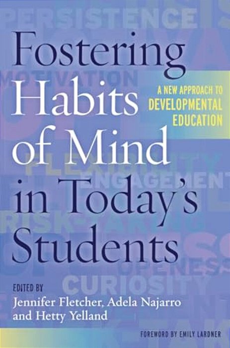 Fostering Habits Of Mind In Today's Students: A New Approach To Developmental Education-..