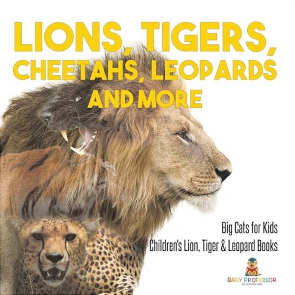 Lions, Tigers, Cheetahs, Leopards And More Big Cats For Kids Children's Lion, Tiger & Leopard Books-..