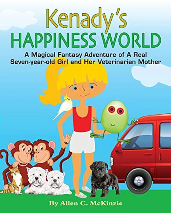 Kenady's Happiness World: A Magical Fantasy Adventure Of A Real Seven-Year-old Girl And Her Veterinarian Mother-..