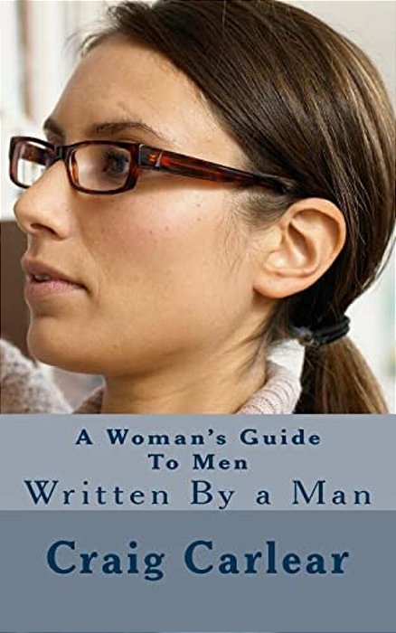 A Woman's Guide To Men: Written By A Man-..