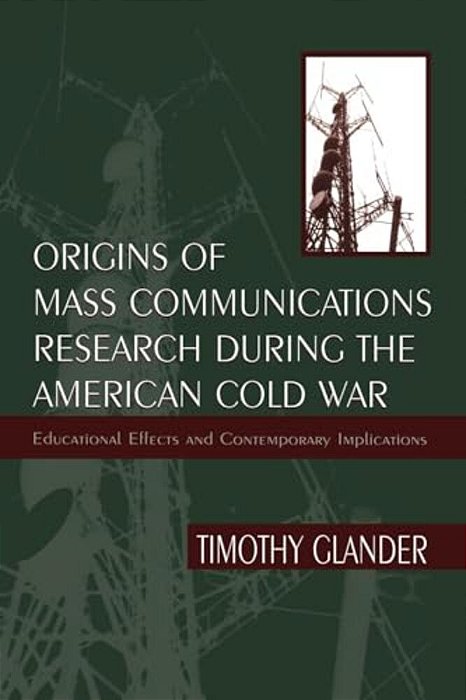 Origins Of Mass Communications Research During The American Cold War: Educational Effects And Contemporary Implications-..