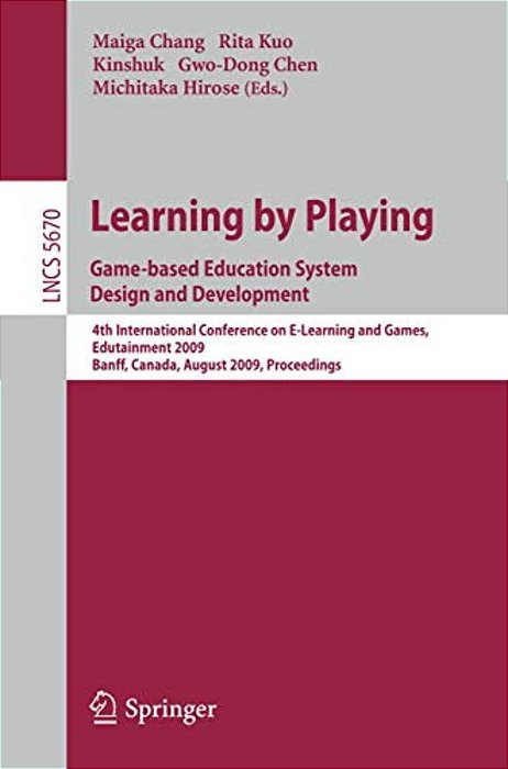Learning By Playing: Game-Based Education System Design And Development: 4Th International Conference On E-Learning And Games, Edutainment 2009, Banff-..