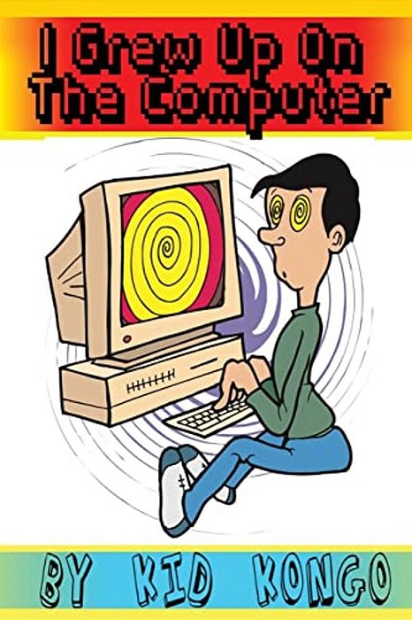 I Grew Up On My Computer-..
