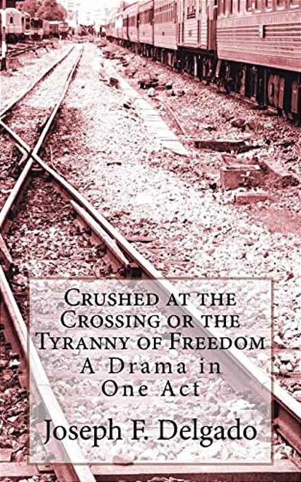 Crushed At The Crossing Or The Tyranny Of Freedom: A Drama In One Act-..