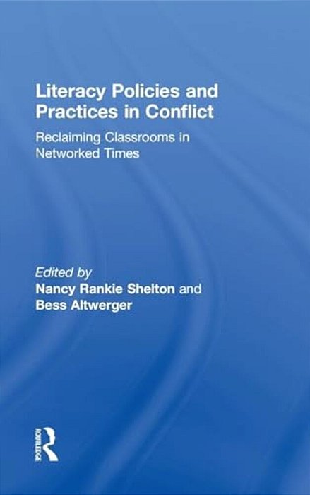 Literacy Policies And Practices In Conflict: Reclaiming Classrooms In Networked Times-..