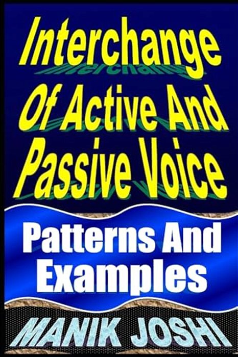 Interchange Of Active And Passive Voice: Patterns And Examples-..