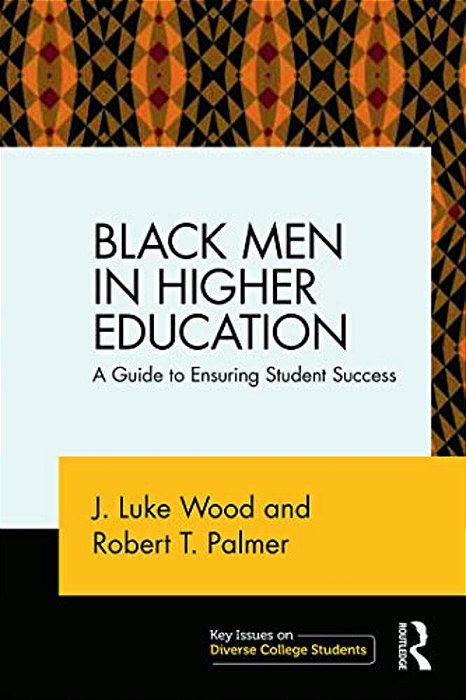 Black Men In Higher Education: A Guide To Ensuring Student Success-..