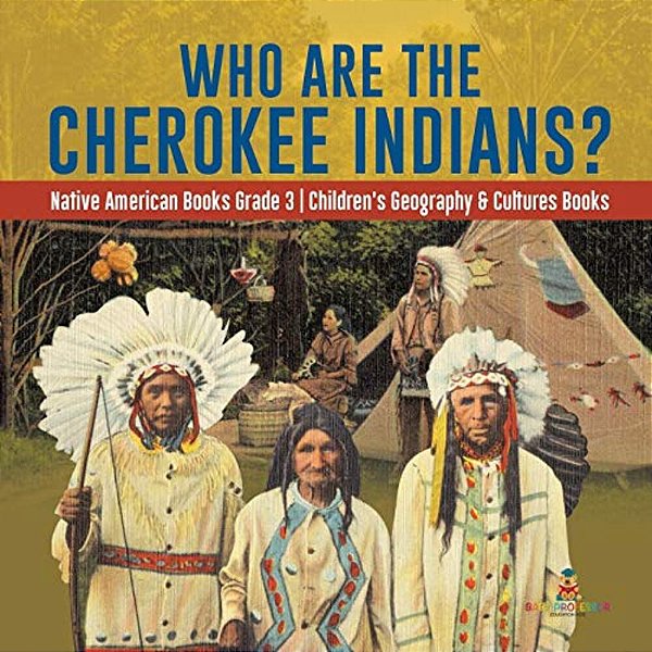 Who Are The Cherokee Indians? Native American Books Grade 3 Children's Geography & Cultures Books-..