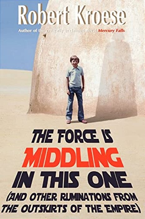 The Force Is Middling In This One: And Other Ruminations From The Outskirts Of The Empire-..