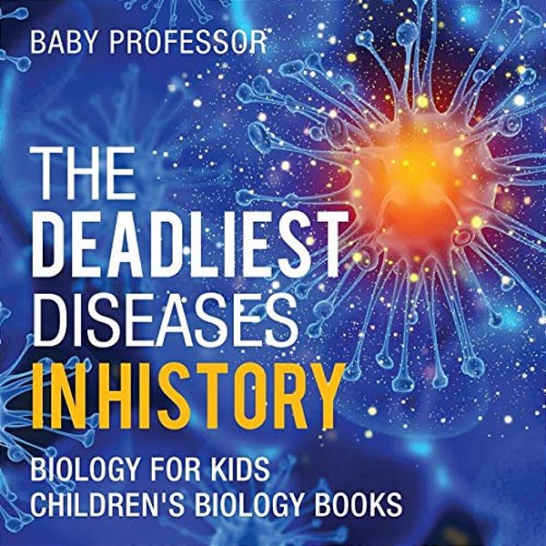 The Deadliest Diseases In History - Biology For Kids Children's Biology Books-..