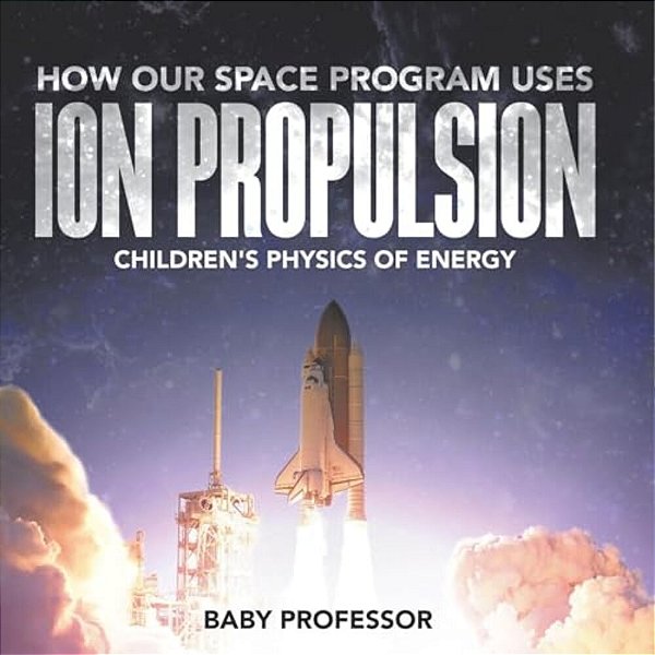 How Our Space Program Uses Ion Propulsion Children's Physics Of Energy-..