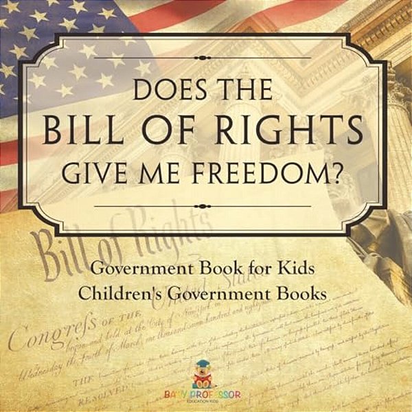 Does The Bill Of Rights Give Me Freedom? Government Book For Kids Children's Government Books-..