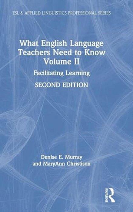 What English Language Teachers Need To Know Volume II: Facilitating Learning-..