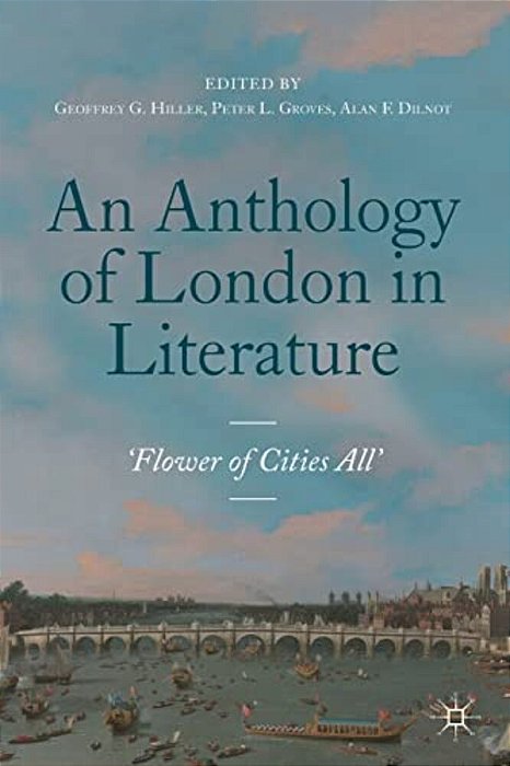 An Anthology Of London In Literature, 1558-1914: 'Flower Of Cities All'-..