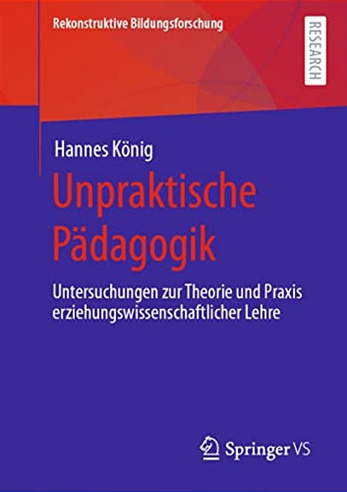 Unpraktische Pädagogik: Untersuchungen Zur Theorie Und Praxis Erziehungswissenschaftlicher Lehre-..