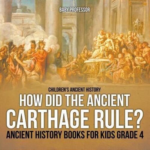 How Did The Ancient Carthage Rule? Ancient History Books For Kids Grade 4 Children's Ancient History-..