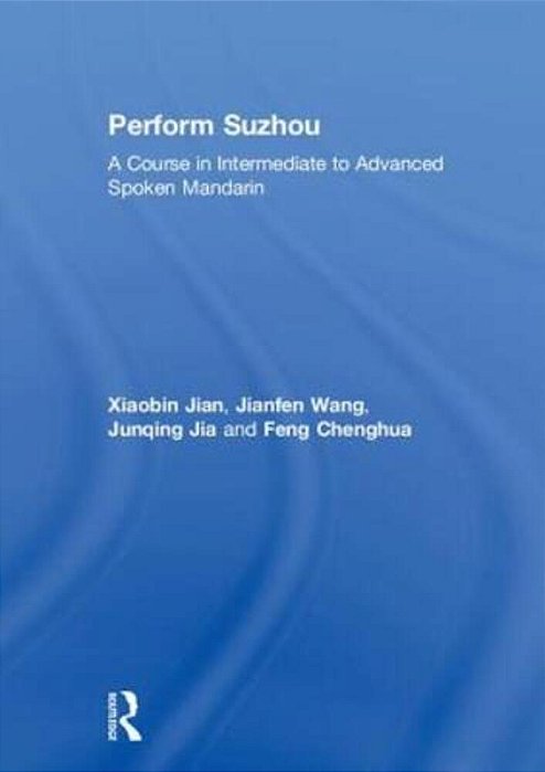 Perform Suzhou: A Course In Intermediate To Advanced Spoken Mandarin-..