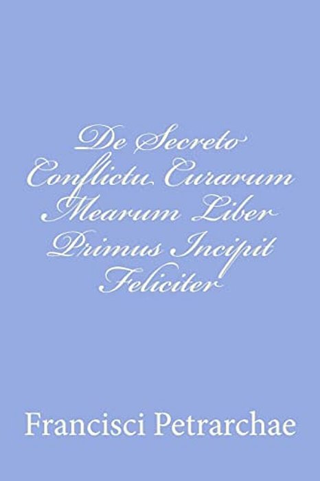 De Secreto Conflictu Curarum Mearum Liber Primus Incipit Feliciter-..