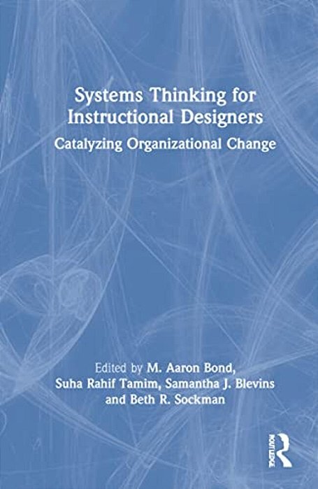 Systems Thinking For Instructional Designers: Catalyzing Organizational Change-..