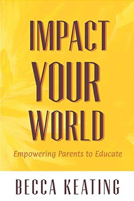 Impact Your World: Empowering Parents To Educate-..