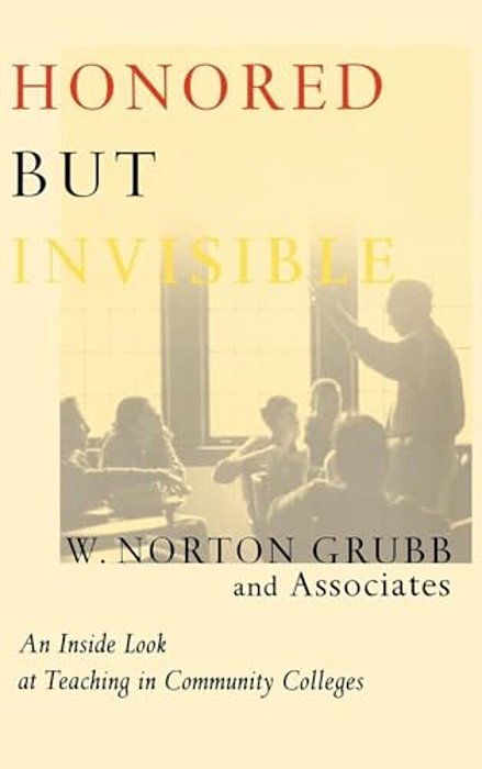 Honored But Invisible: An Inside Look At Teaching In Community Colleges-..