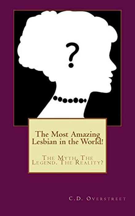 The Most Amazing Lesbian In The World!: The Myth. The Legend. The Reality?-..