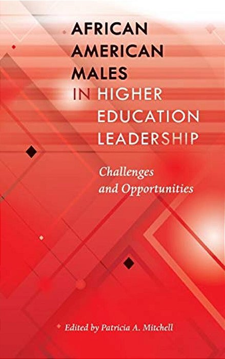 African American Males In Higher Education Leadership: Challenges And Opportunities-..