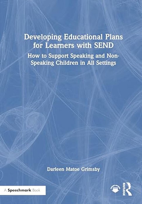 Developing Educational Plans For Learners With Send: How To Support Speaking And Non-Speaking Children In All Settings-..