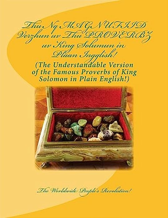 Thu Nq Magnufiid Verzhun Uv Thu Proverbz Uv King Solumun In Plaan Ingglish!: The Understandable Version Of The Famous Proverbs Of King Solomon In Plai-..