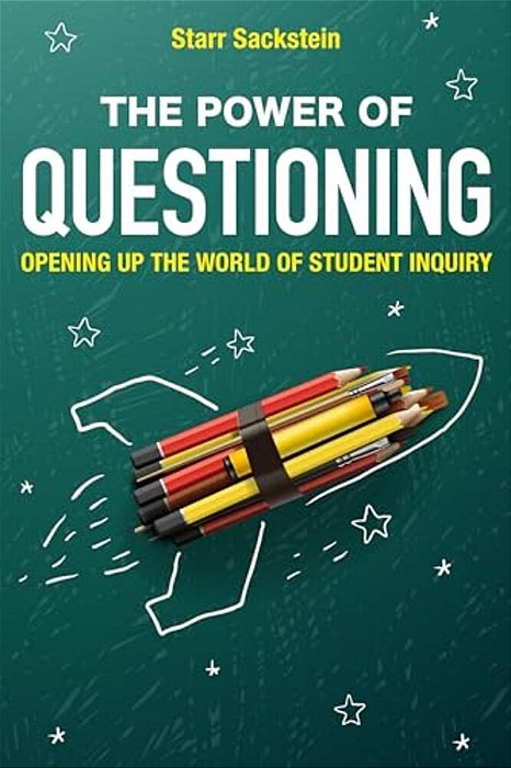Power Of Questioning: Opening Up The World Of Student Inquiry-..