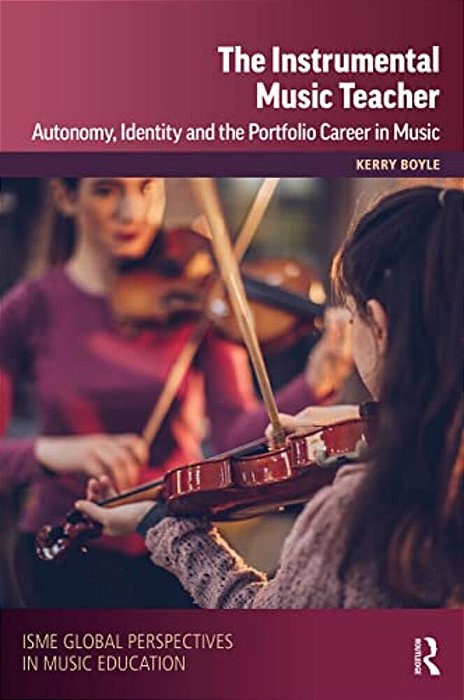 The Instrumental Music Teacher: Autonomy, Identity And The Portfolio Career In Music-..