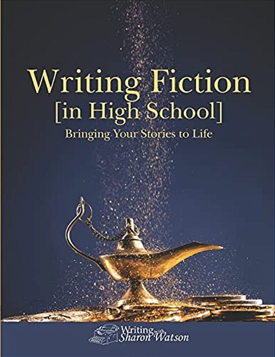 Writing Fiction [In High School]: Bringing Your Stories To Life!-..