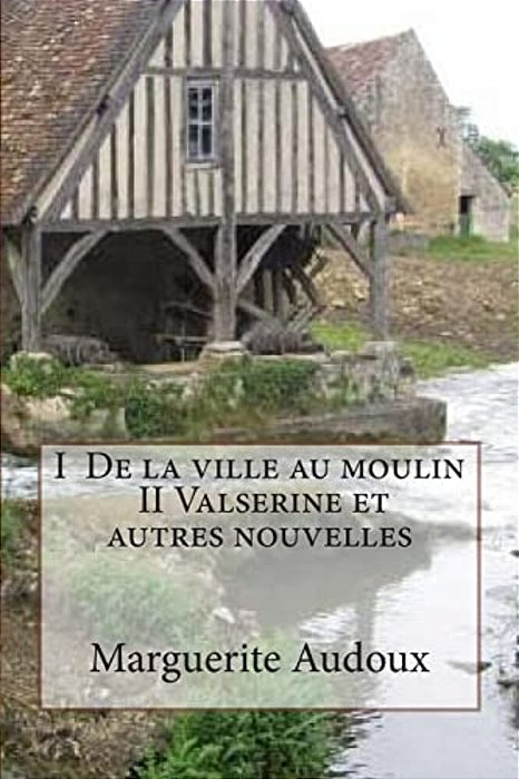 I De La Ville Au Moulin, II Valserine Et Autres Nouvelles-..