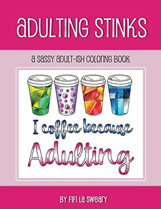 Adulting Stinks: A Sassy Adult-Ish Coloring Book-..