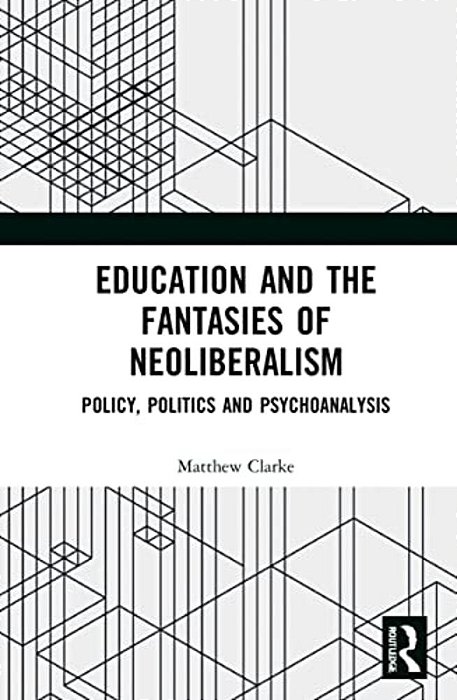 Education And The Fantasies Of Neoliberalism: Policy, Politics And Psychoanalysis-..