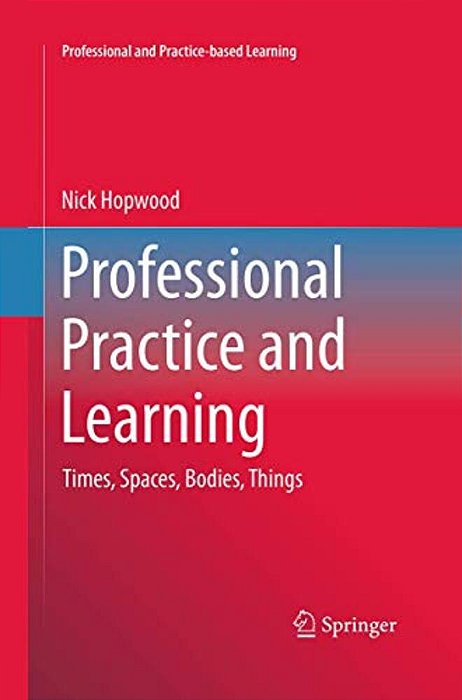 Professional Practice And Learning: Times, Spaces, Bodies, Things-..