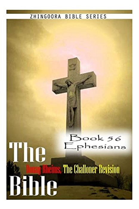The Bible Douay-Rheims, The Challoner Revision- Book 56 Ephesians-..