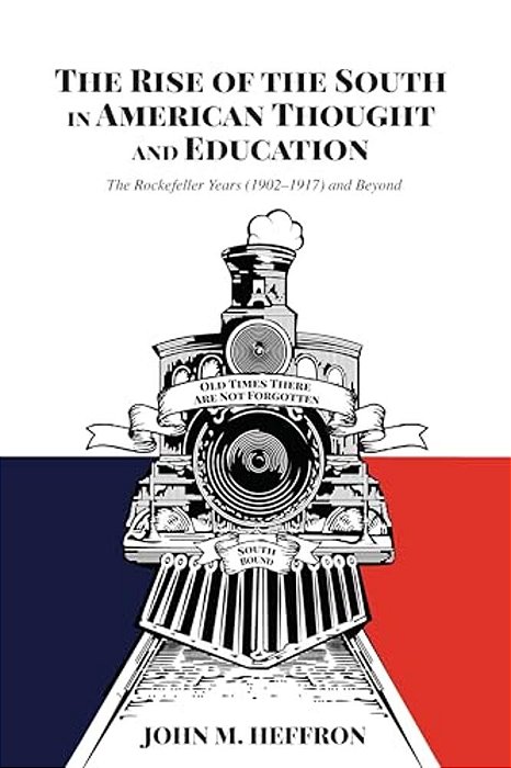The Rise Of The South In American Thought And Education: The Rockefeller Years (1902-1917) And Beyond-..