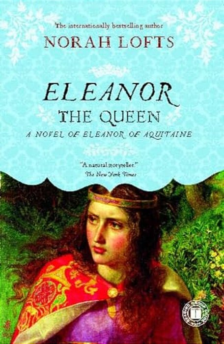 Eleanor The Queen: A Novel Of Eleanor Of Aquitaine-..