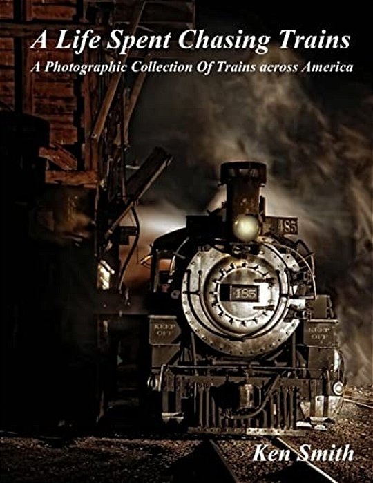 A Life Spent Chasing Trains: A Photographic Collection Of Trains Across America-..