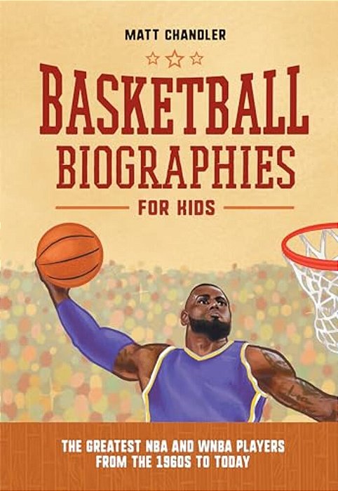 Basketball Biographies For Kids: The Greatest Nba And Wnba Players From The 1960S To Today-..