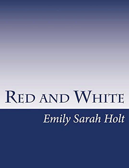 Red And White: A Tale Of The Wars Of The Roses-..