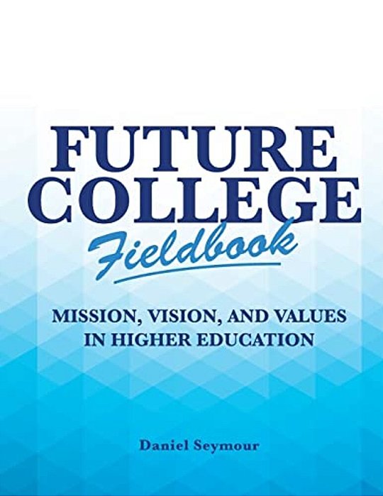 Future College Fieldbook: Mission, Vision, And Values In Higher Education-..