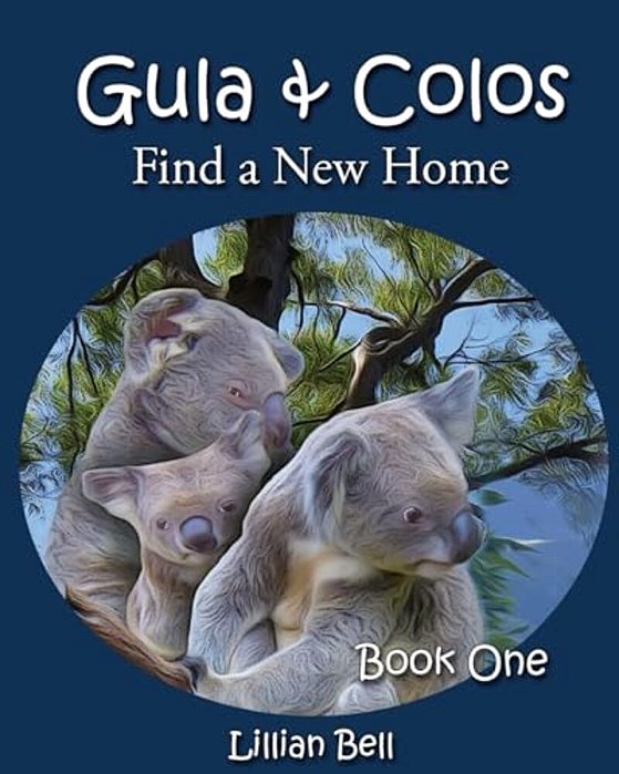 Gula & Colos Find A New Home: Book One: Joey The Young Koala Goes Exploring-..
