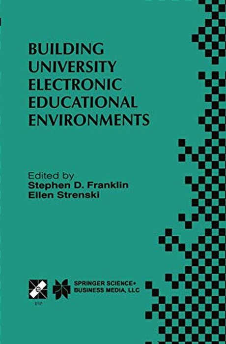 Building University Electronic Educational Environments: Ifip TC3 WG3.2/3.6 International Working Conference On Building University Electronic Educati-..
