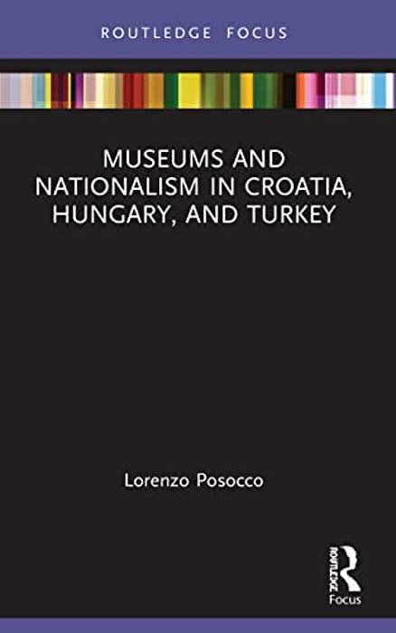 Museums And Nationalism In Croatia, Hungary, And Turkey-..