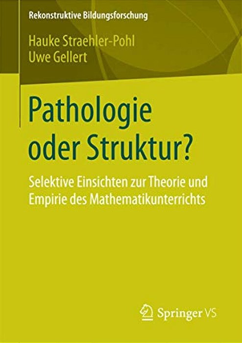 Pathologie Oder Struktur?: Selektive Einsichten Zur Theorie Und Empirie Des Mathematikunterrichts-..